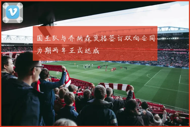 国王队与乔纳森莫格签订双向合同为期两年正式达成