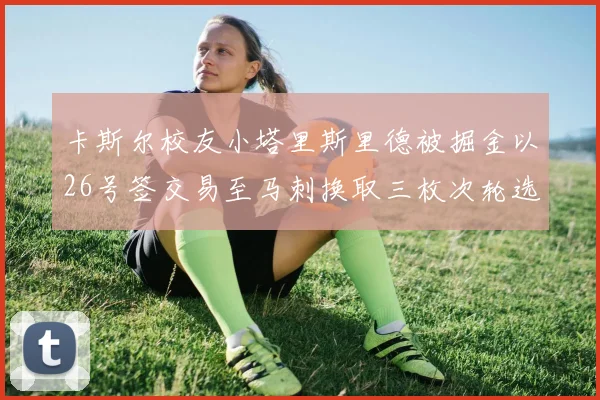 卡斯尔校友小塔里斯里德被掘金以26号签交易至马刺换取三枚次轮选秀权
